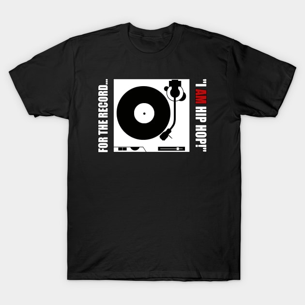 FOR THE RECORD..."I AM HIP HOP!" v2 T-Shirt by DodgertonSkillhause